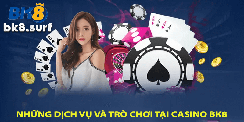 Những dịch vụ và trò chơi tại Casino BK8